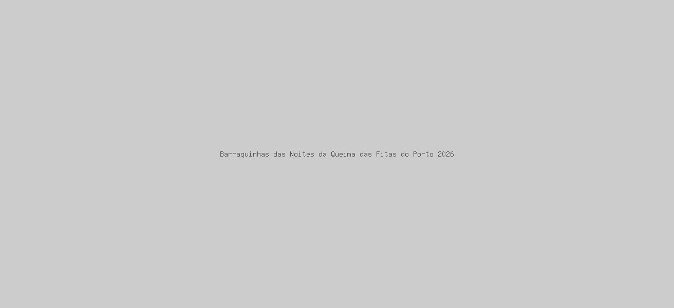 Barraquinhas das Noites da Queima das Fitas do Porto 2026